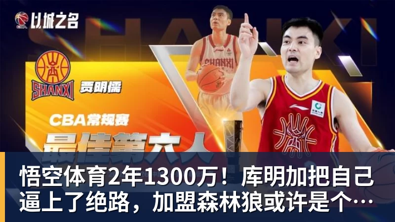 悟空体育2年1300万！库明加把自己逼上了绝路，加盟森林狼或许是个错误